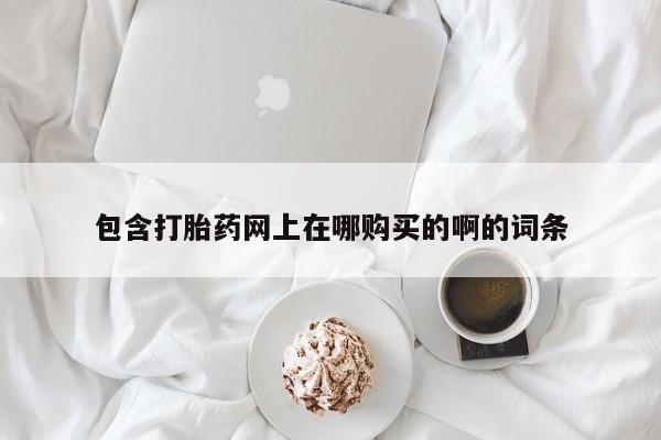昆明私人打胎药包含打胎药网上在哪购买的啊的词条
