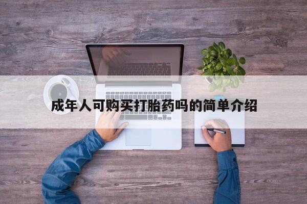 昆明私人打胎药成年人可购买打胎药吗的简单介绍