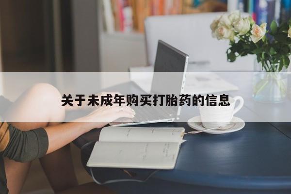 昆明私人打胎药关于未成年购买打胎药的信息