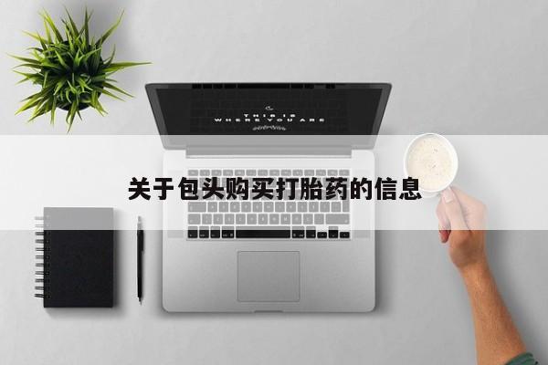 昆明私人打胎药关于包头购买打胎药的信息