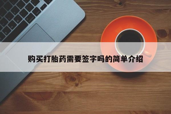 昆明私人打胎药购买打胎药需要签字吗的简单介绍