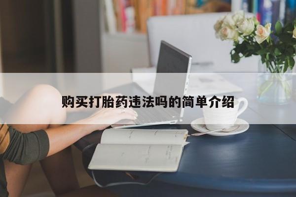 昆明私人打胎药购买打胎药违法吗的简单介绍