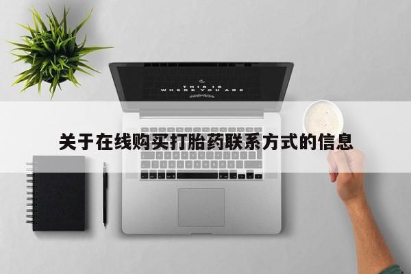 昆明私人打胎药关于在线购买打胎药联系方式的信息