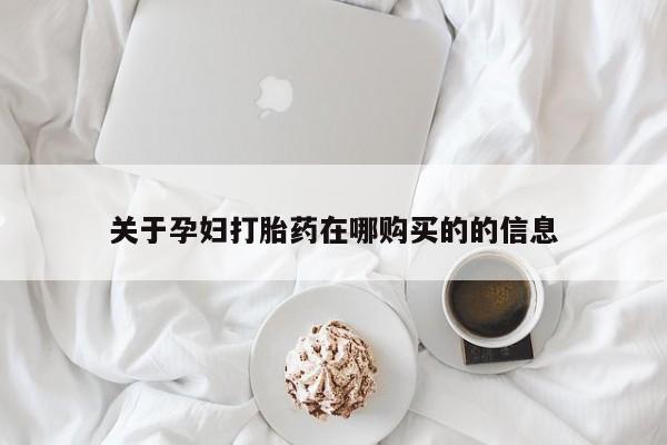 昆明私人打胎药关于孕妇打胎药在哪购买的的信息